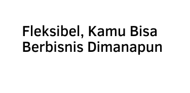 Fleksibel Kamu Bisa Berbisnis Dimanapun